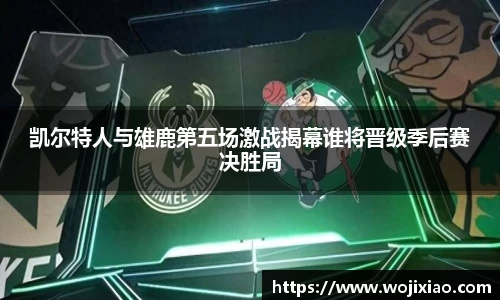 凯尔特人与雄鹿第五场激战揭幕谁将晋级季后赛决胜局